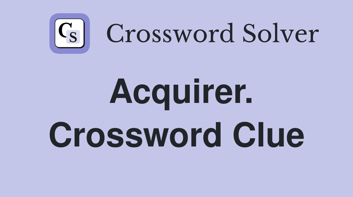 Acquirer. Crossword Clue