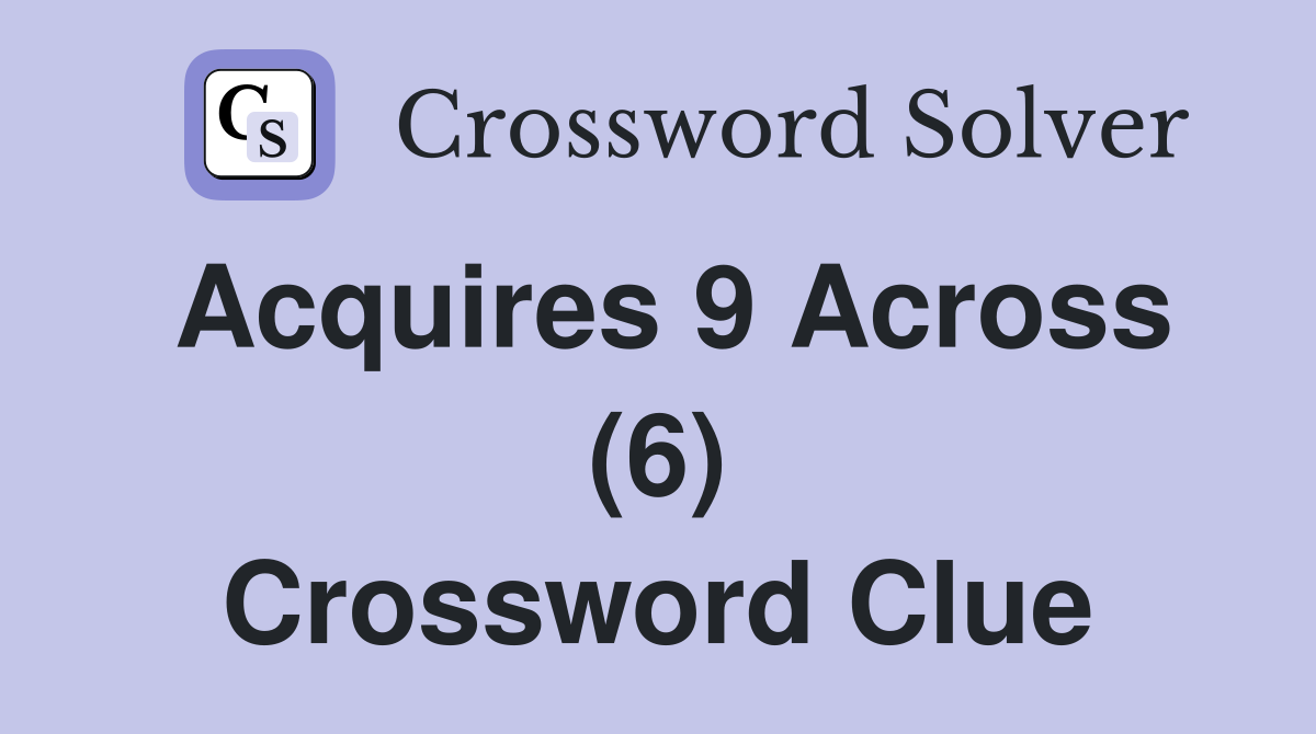 Acquires 9 Across (6) Crossword Clue