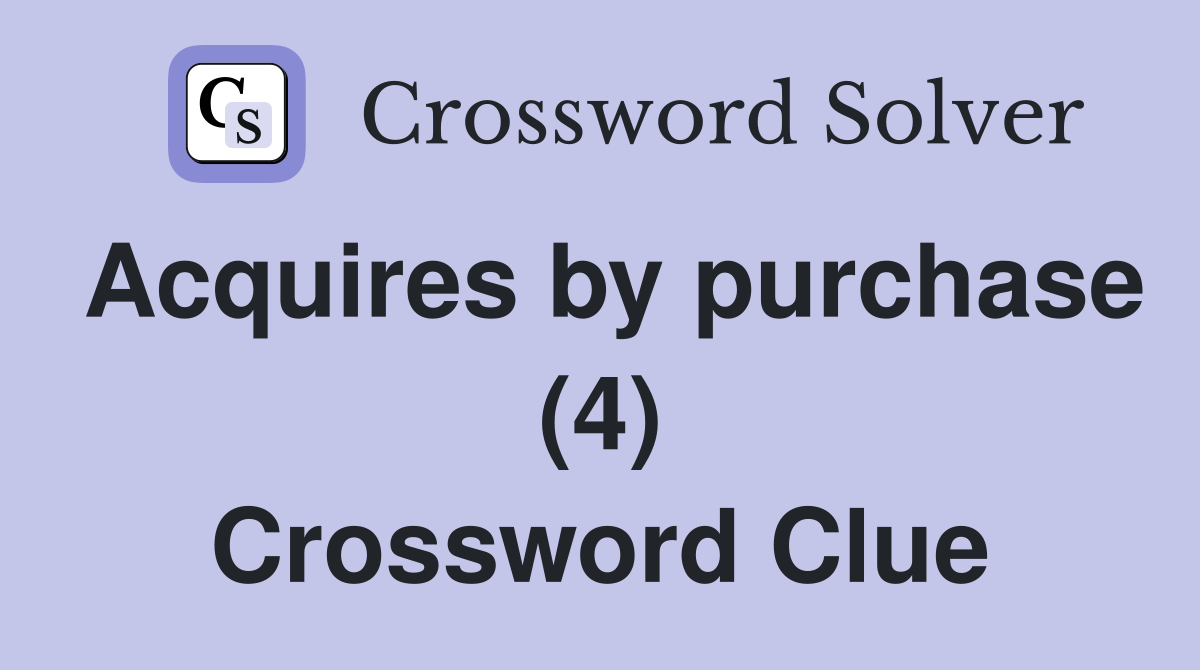 Acquires by purchase (4) Crossword Clue