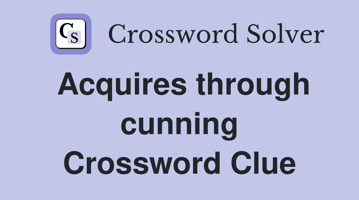 Acquires through cunning Crossword Clue