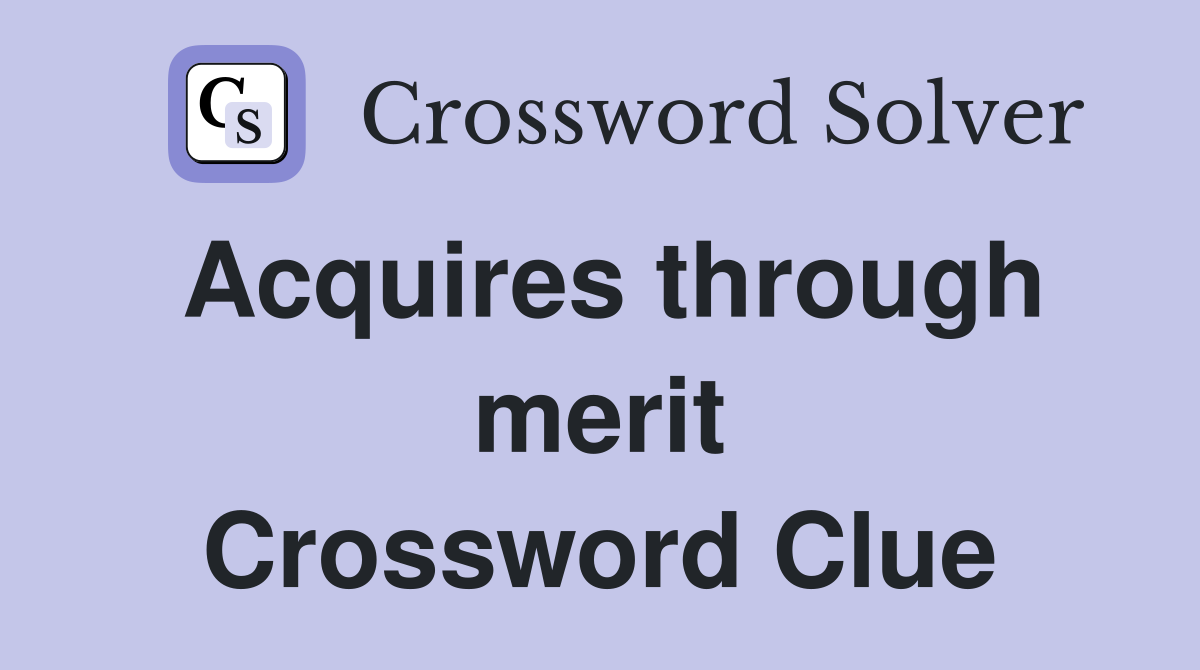 Acquires through merit Crossword Clue