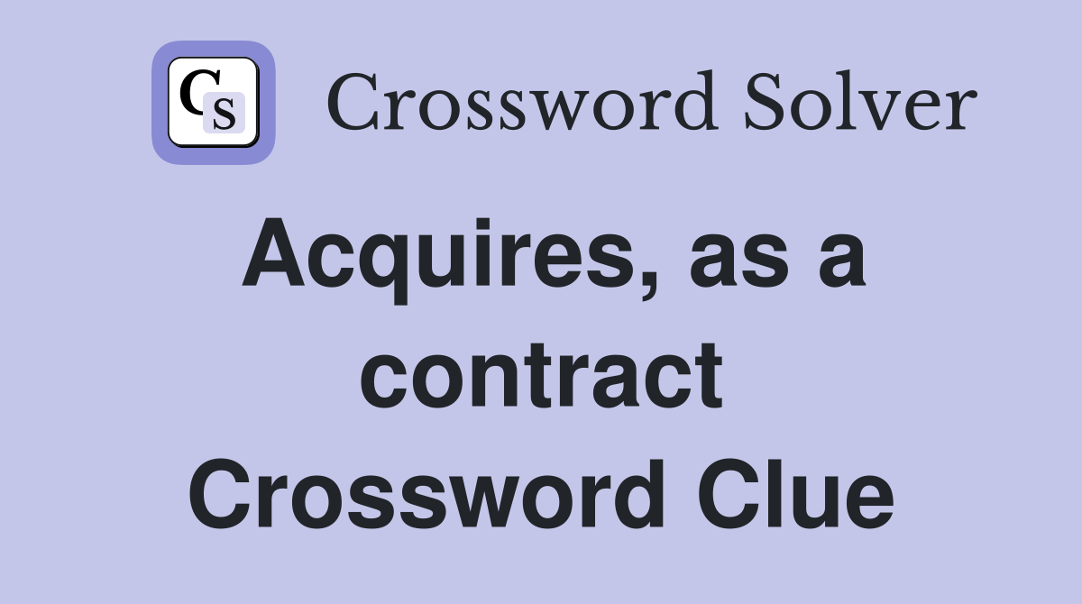 Acquires, as a contract Crossword Clue