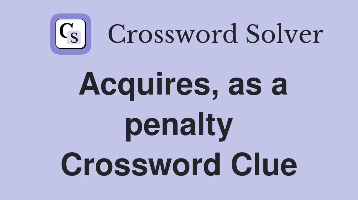 Acquires, as a penalty Crossword Clue