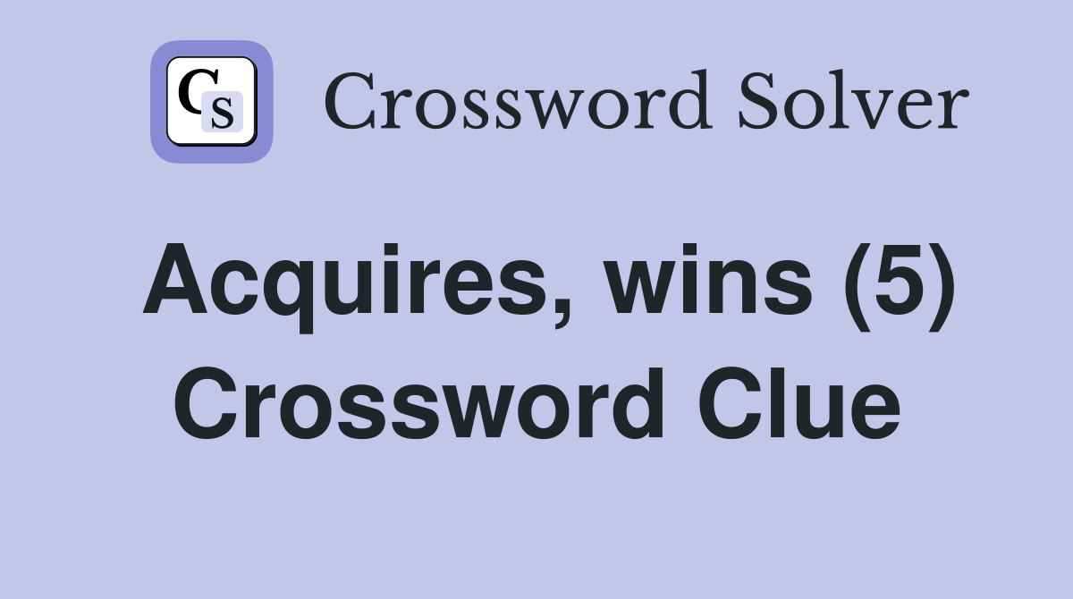 Acquires, wins (5) Crossword Clue