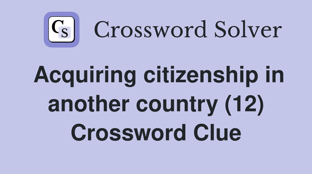 Acquiring citizenship in another country (12) Crossword Clue