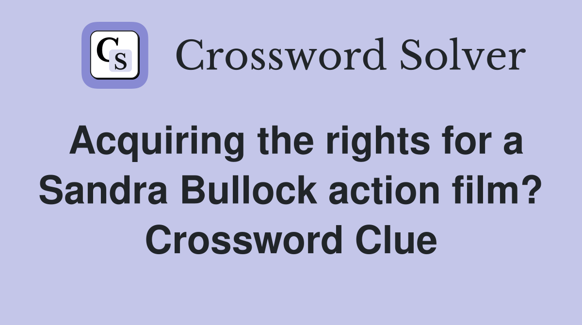 Acquiring the rights for a Sandra Bullock action film? Crossword Clue