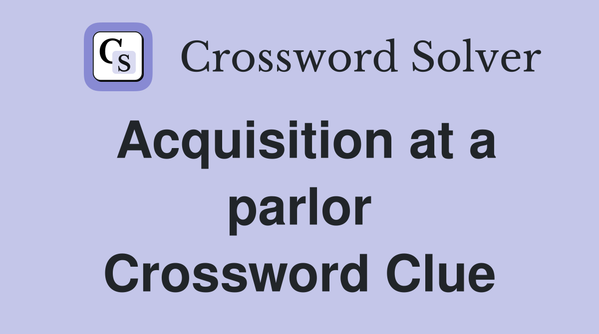 Acquisition at a parlor Crossword Clue