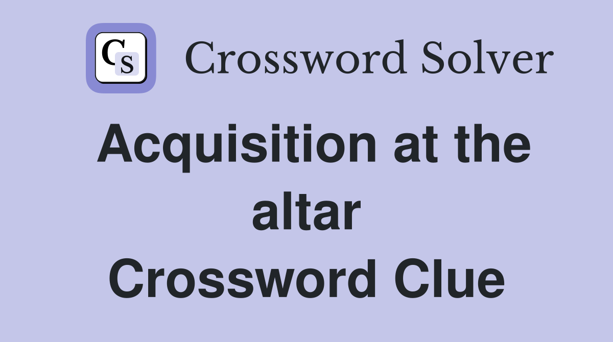 Acquisition at the altar Crossword Clue
