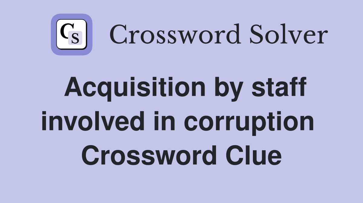 Acquisition by staff involved in corruption  Crossword Clue