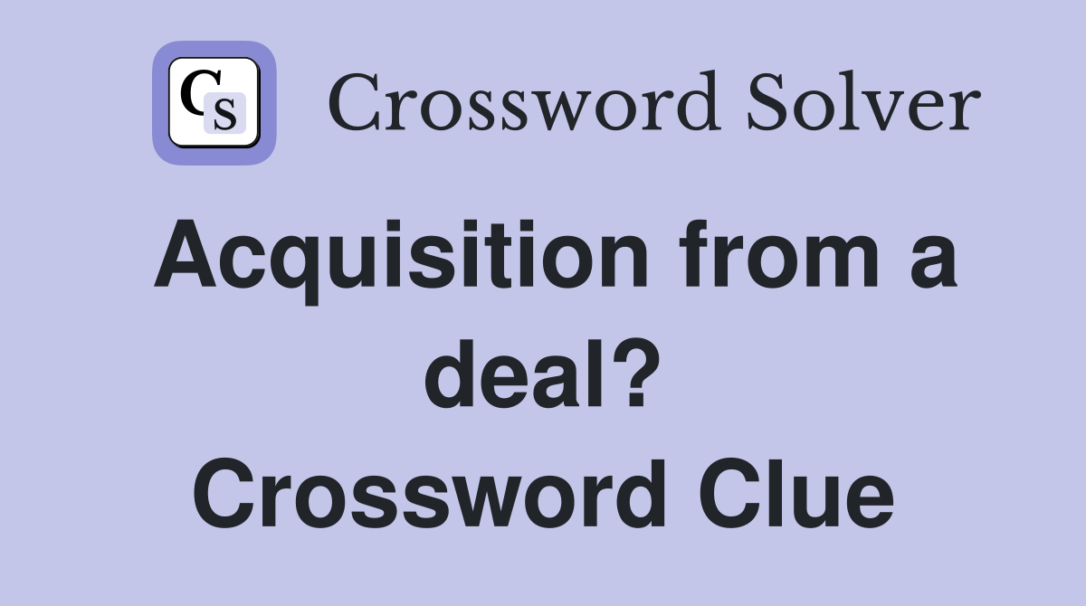 Acquisition from a deal? Crossword Clue