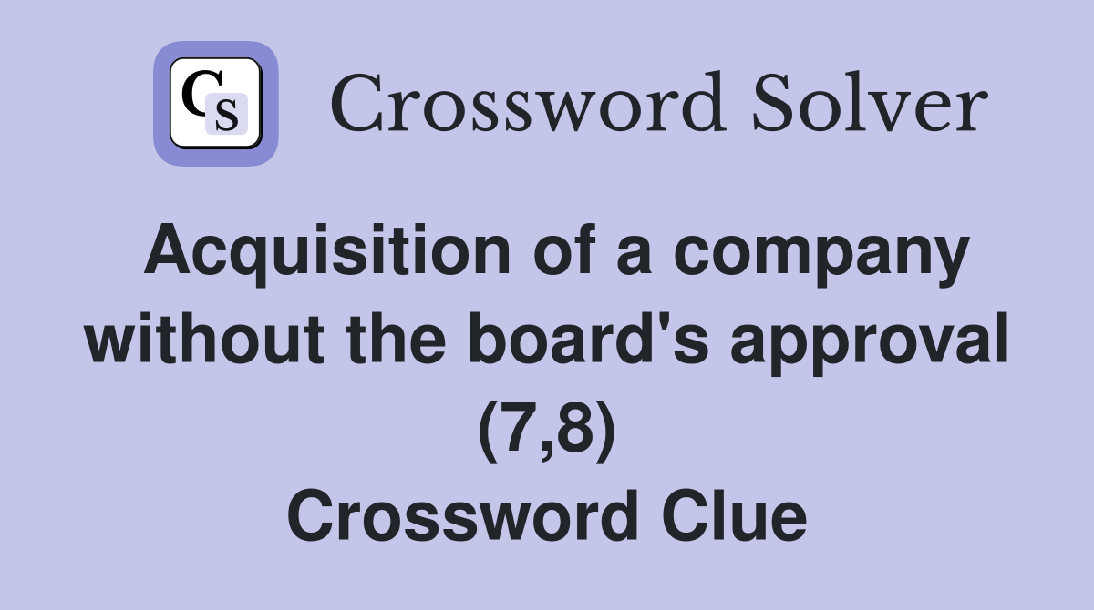 Acquisition of a company without the board's approval (7,8) Crossword Clue
