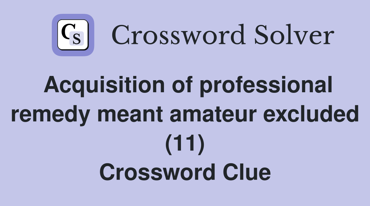 Acquisition of professional remedy meant amateur excluded (11) Crossword Clue