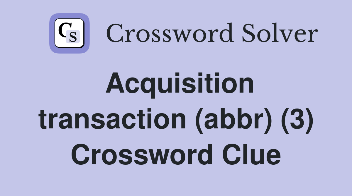 Acquisition transaction (abbr) (3) Crossword Clue