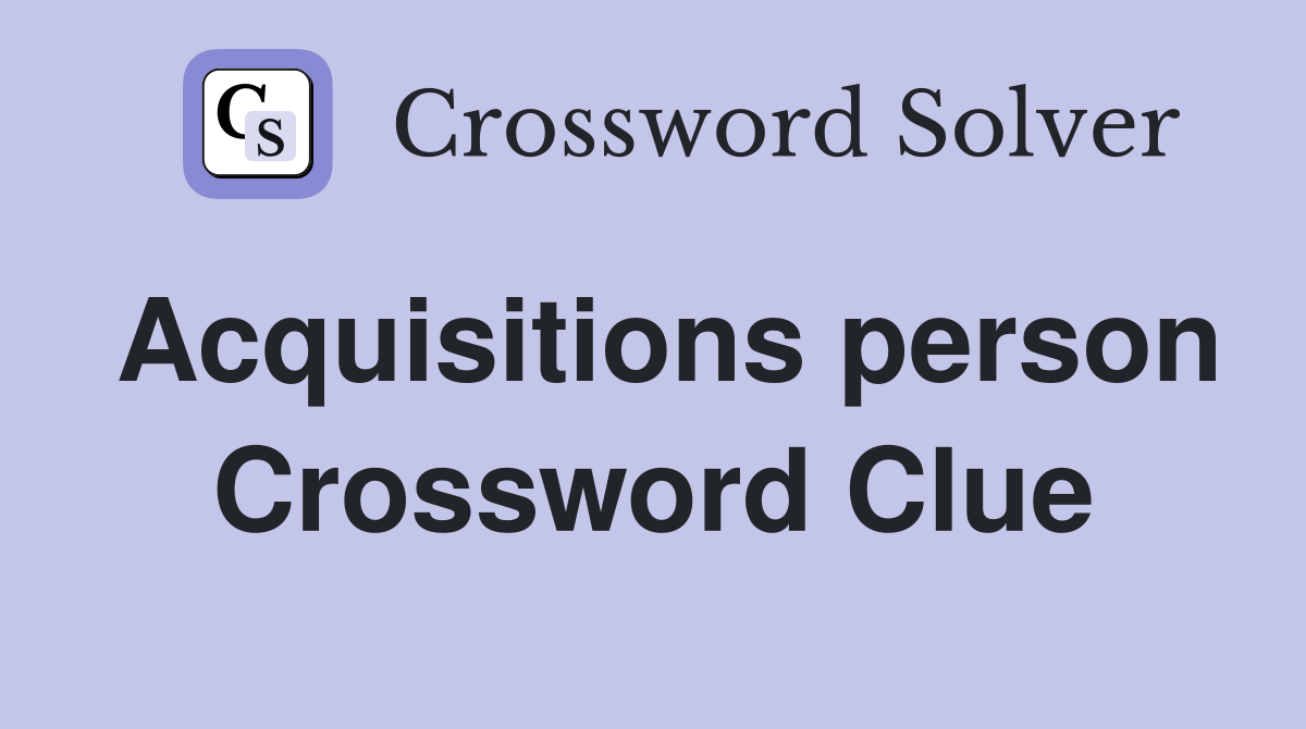 Acquisitions person Crossword Clue