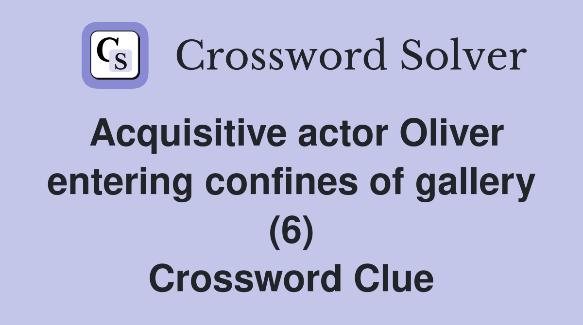 Acquisitive actor Oliver entering confines of gallery (6) Crossword