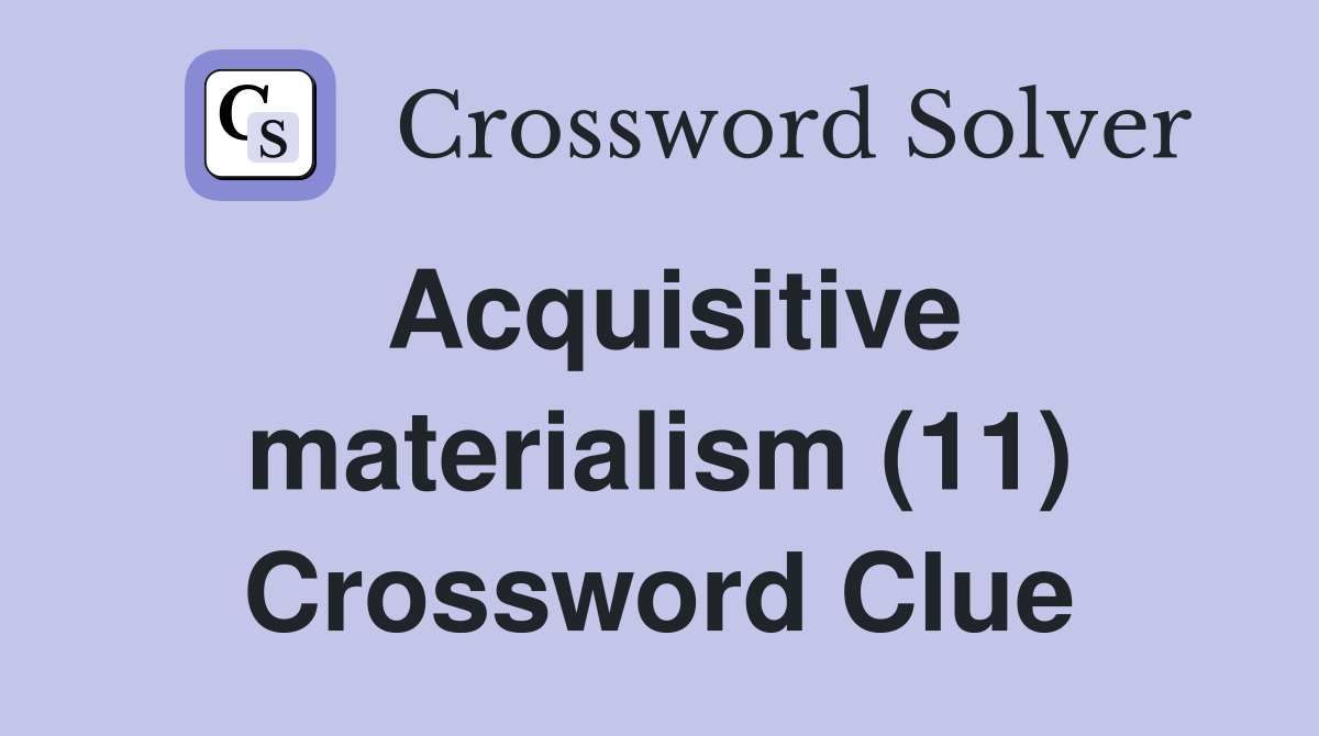 Acquisitive materialism (11) Crossword Clue