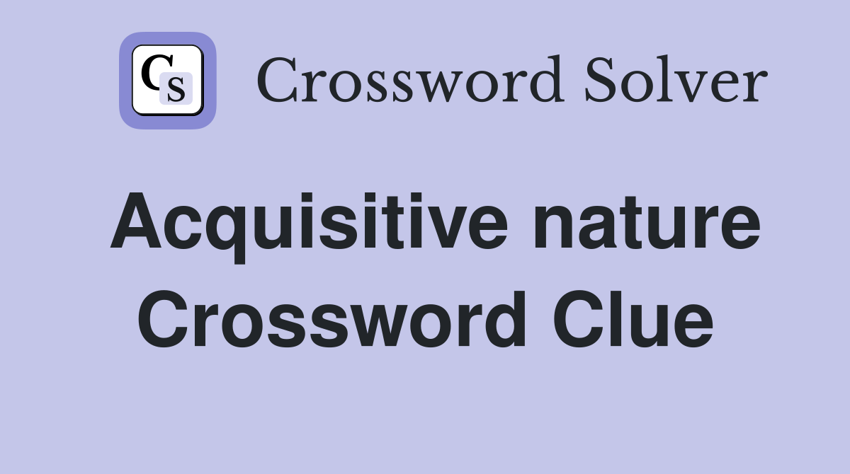Acquisitive nature Crossword Clue