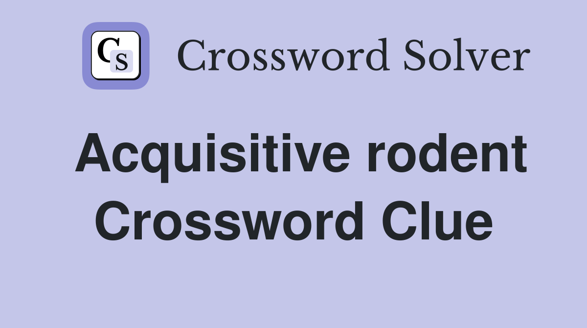 Acquisitive rodent Crossword Clue