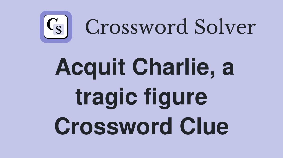 Acquit Charlie, a tragic figure Crossword Clue