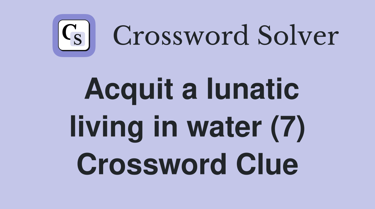 Acquit a lunatic living in water (7) Crossword Clue
