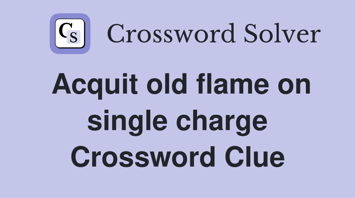 Acquit old flame on single charge Crossword Clue
