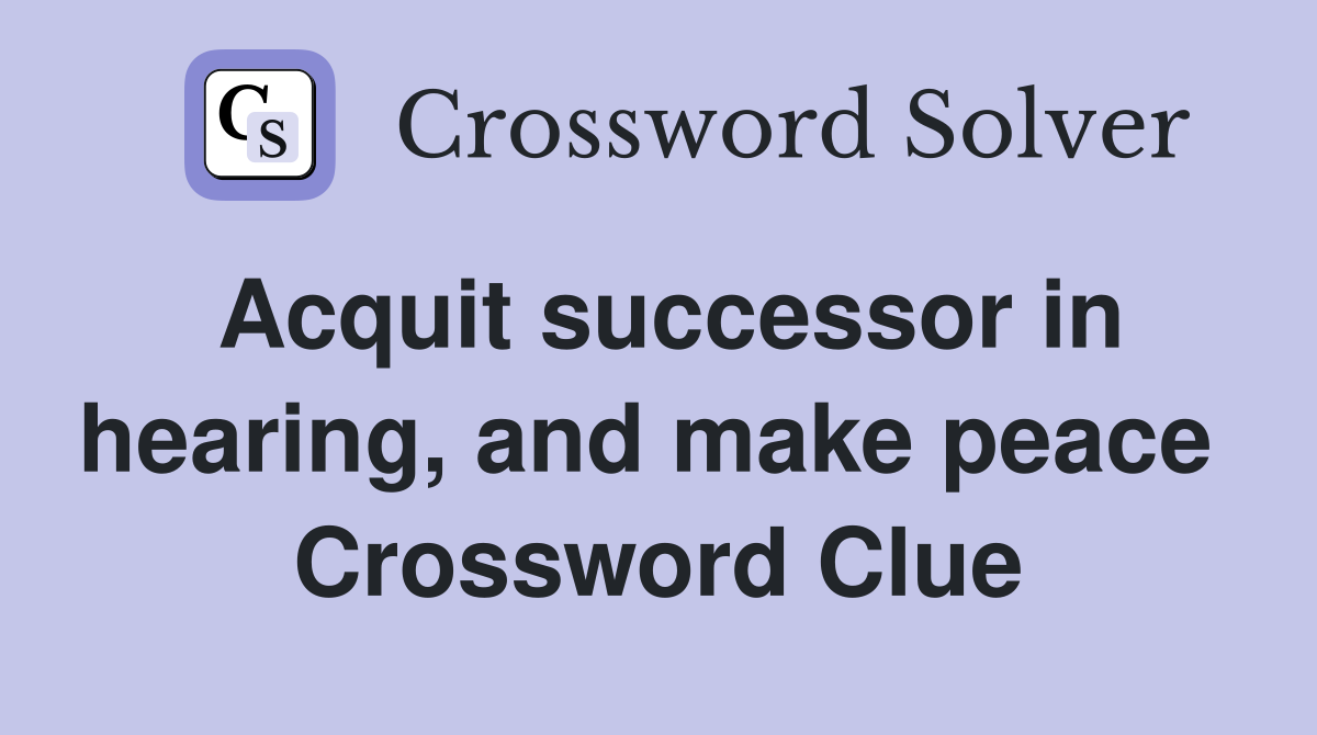 Acquit successor in hearing, and make peace  Crossword Clue