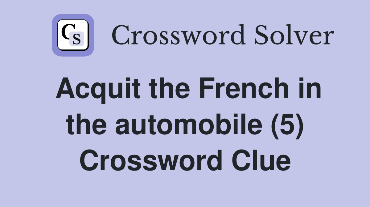Acquit the French in the automobile (5) Crossword Clue