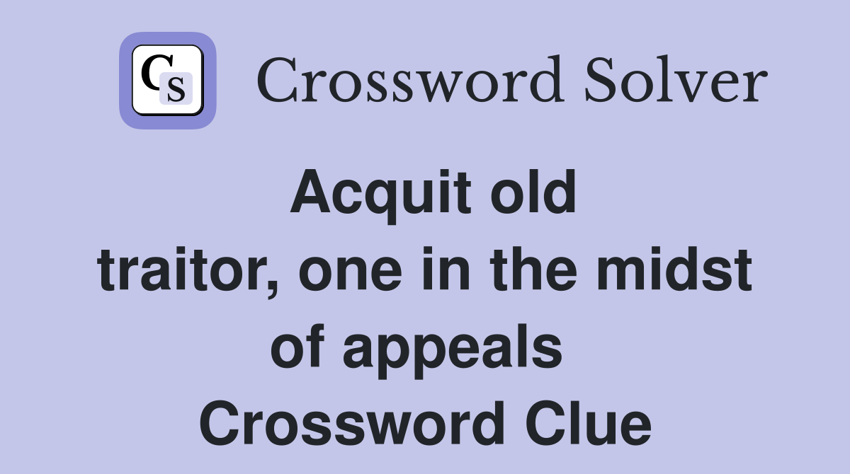 Acquit old traitor, one in the midst of appeals  Crossword Clue
