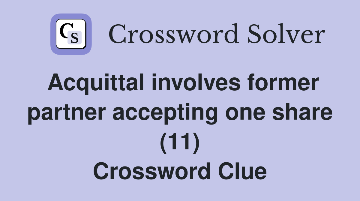 Acquittal involves former partner accepting one share (11) Crossword Clue