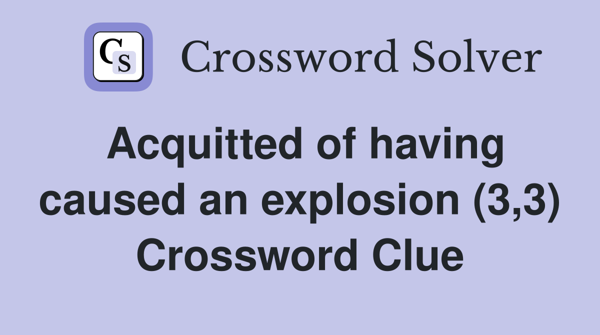 Acquitted of having caused an explosion (3,3) Crossword Clue