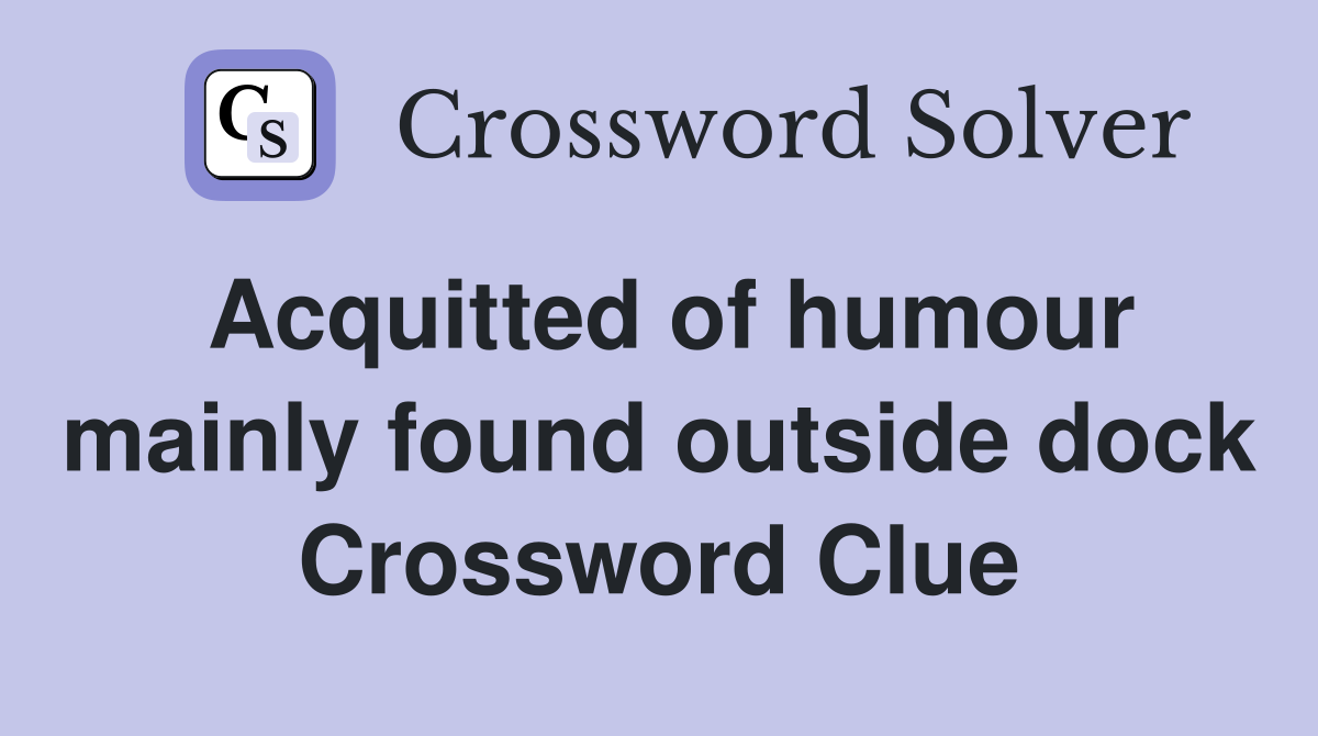 Acquitted of humour mainly found outside dock Crossword Clue
