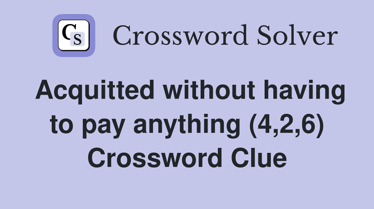 Acquitted without having to pay anything (4,2,6) Crossword Clue