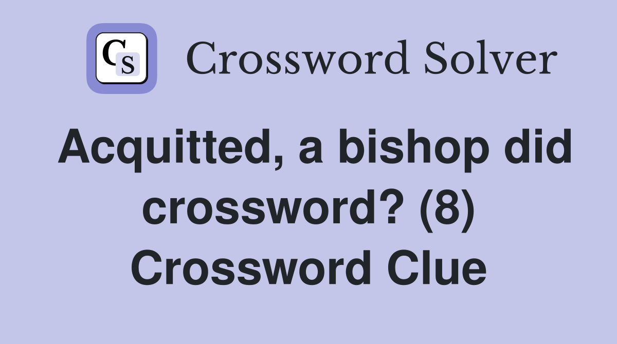 Acquitted, a bishop did crossword? (8) Crossword Clue