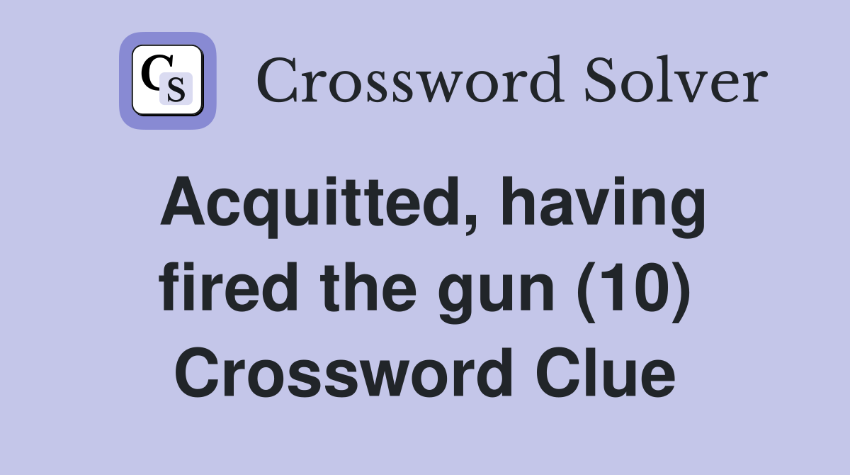 Acquitted, having fired the gun (10) Crossword Clue