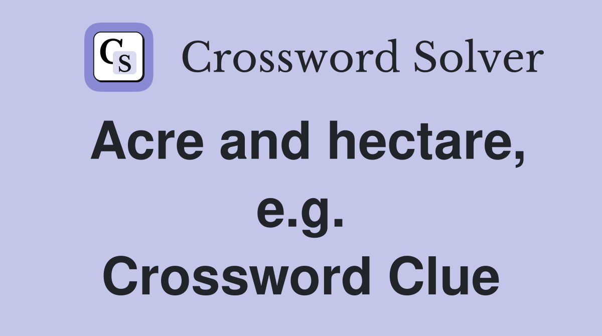 Acre and hectare, e.g. Crossword Clue