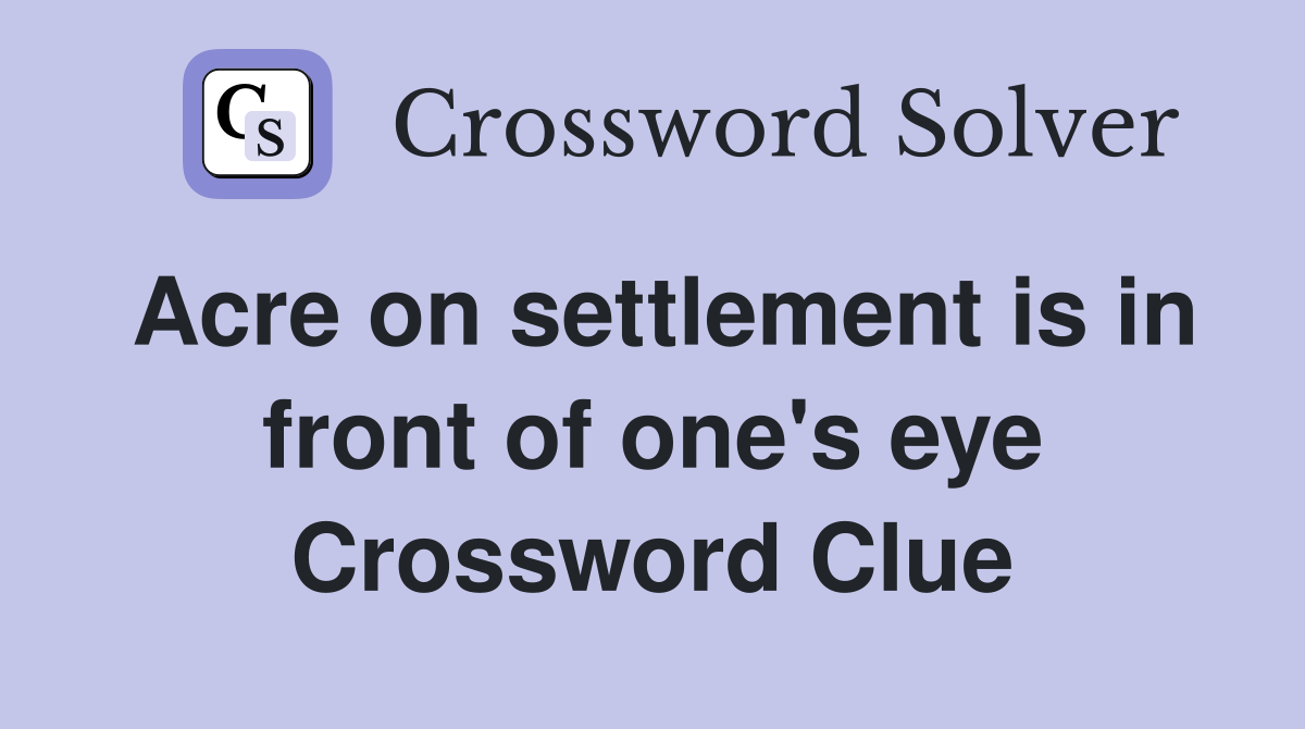 Acre on settlement is in front of one's eye Crossword Clue