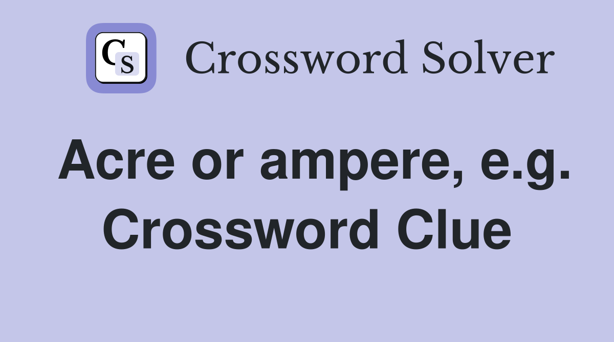 Acre or ampere, e.g. Crossword Clue