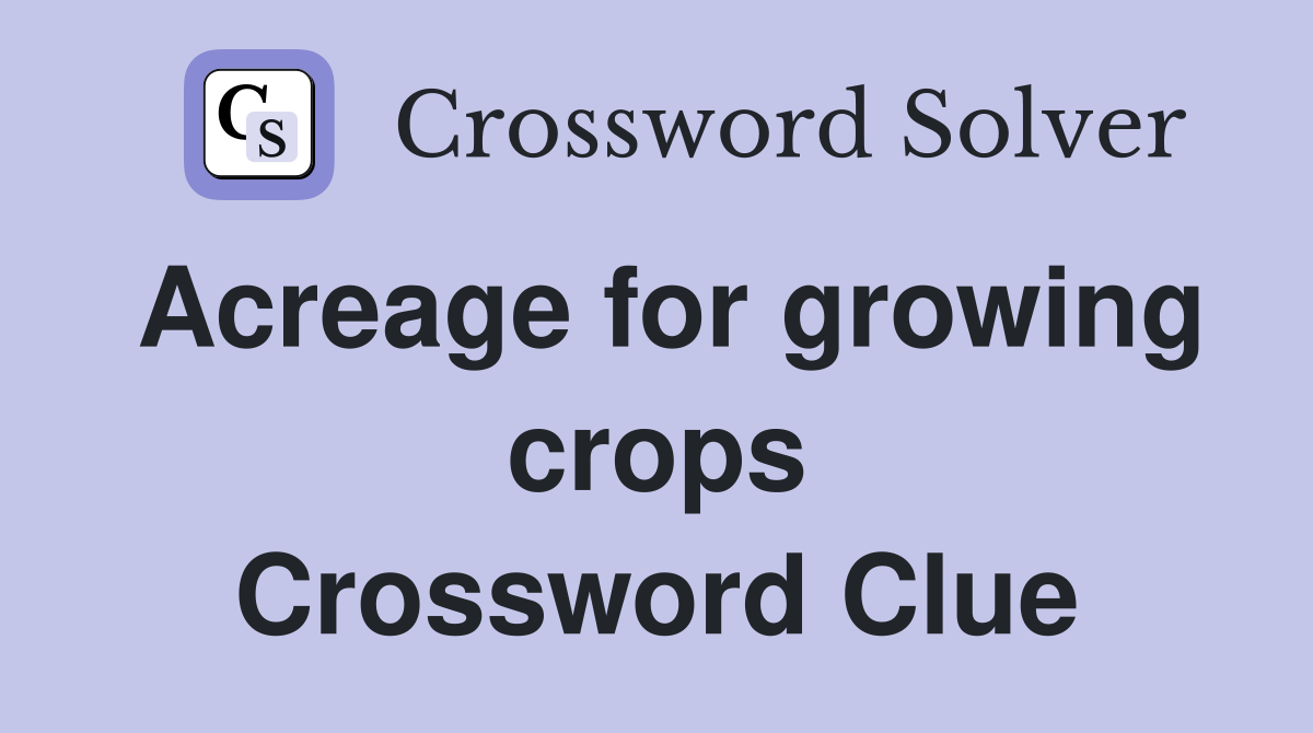 Acreage for growing crops Crossword Clue