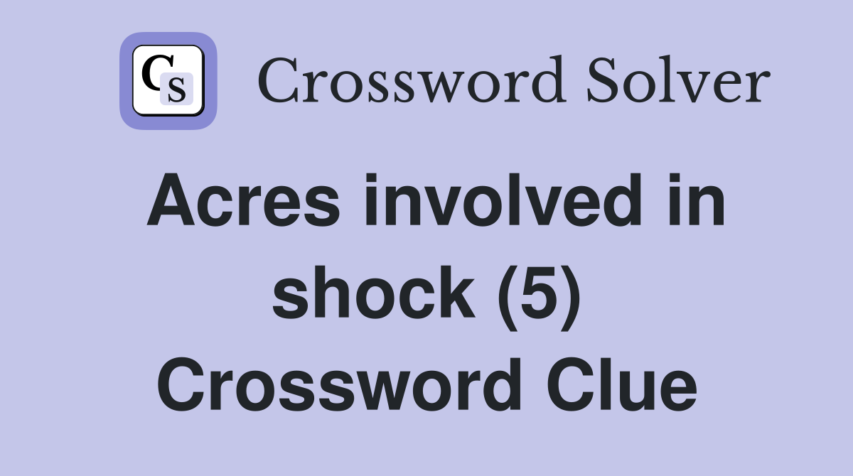 Acres involved in shock (5) Crossword Clue