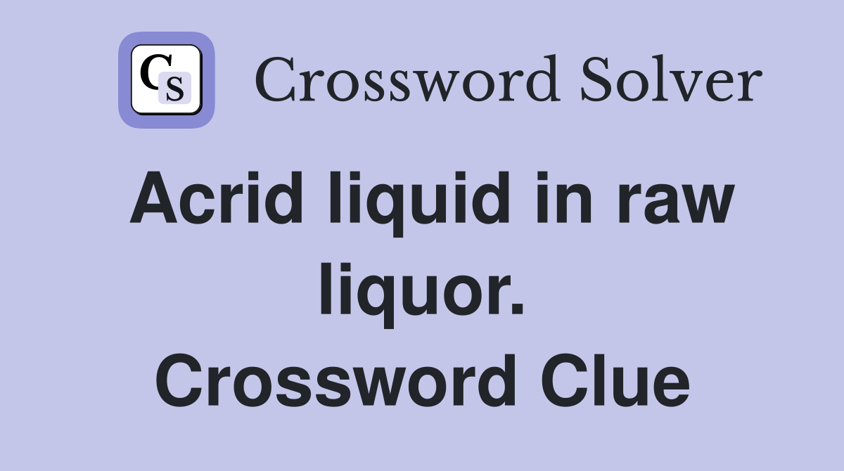 Acrid liquid in raw liquor. Crossword Clue