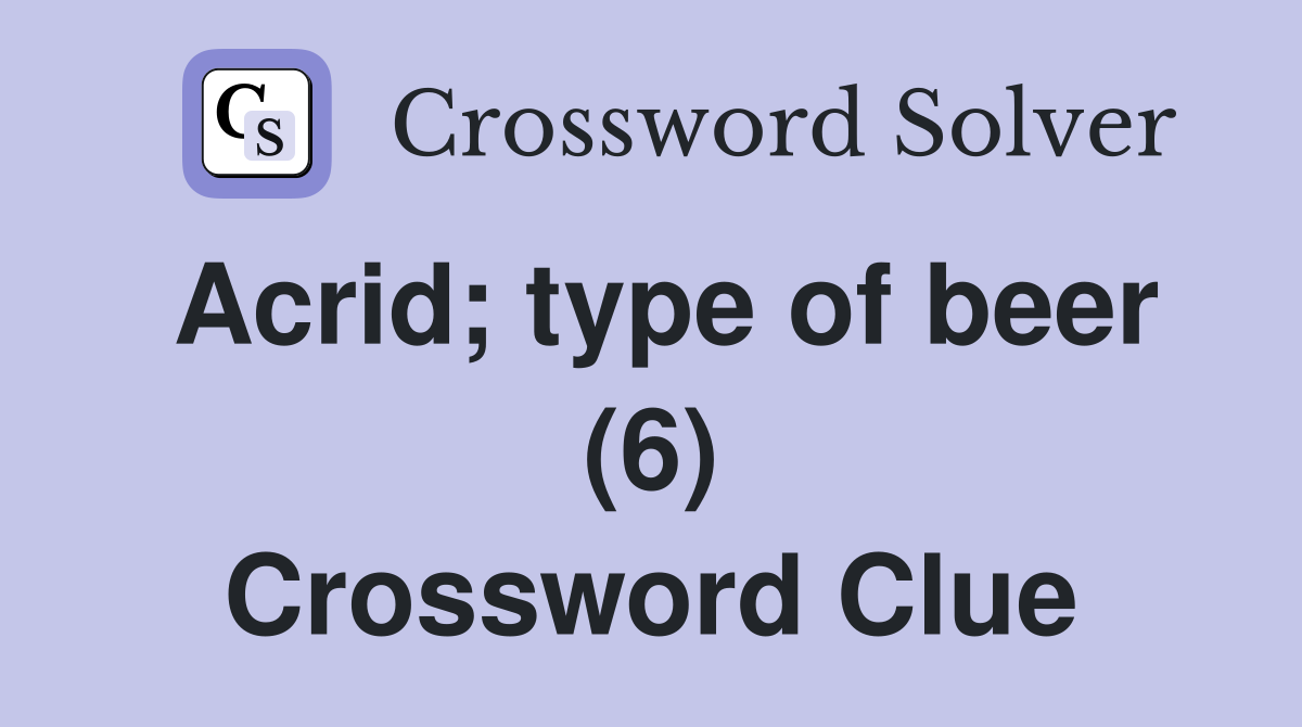 Acrid; type of beer (6) Crossword Clue