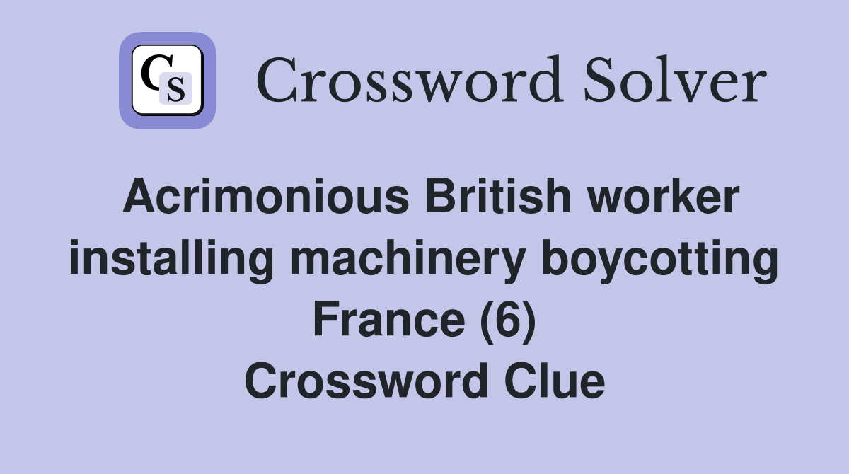 Acrimonious British worker installing machinery boycotting France (6) Crossword Clue