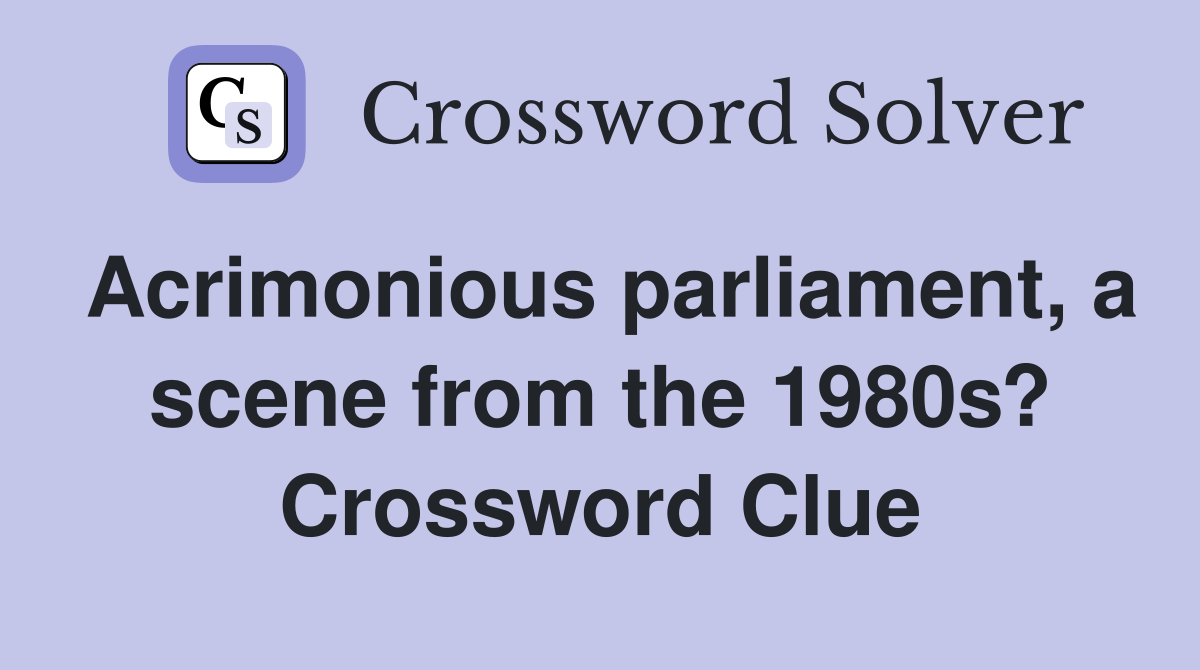 Acrimonious parliament, a scene from the 1980s? Crossword Clue