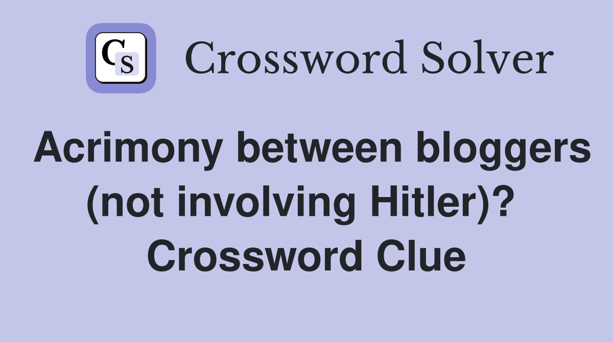 Acrimony between bloggers (not involving Hitler)?  Crossword Clue