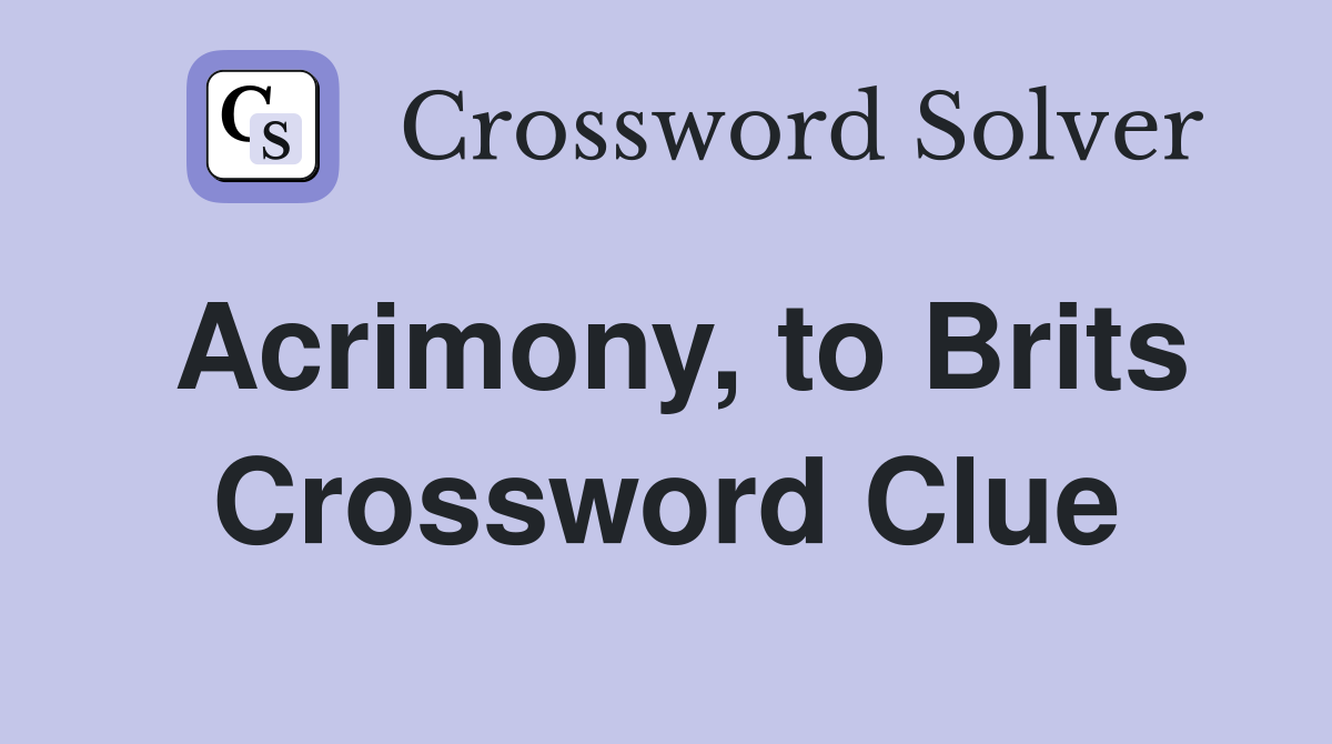 Acrimony, to Brits Crossword Clue