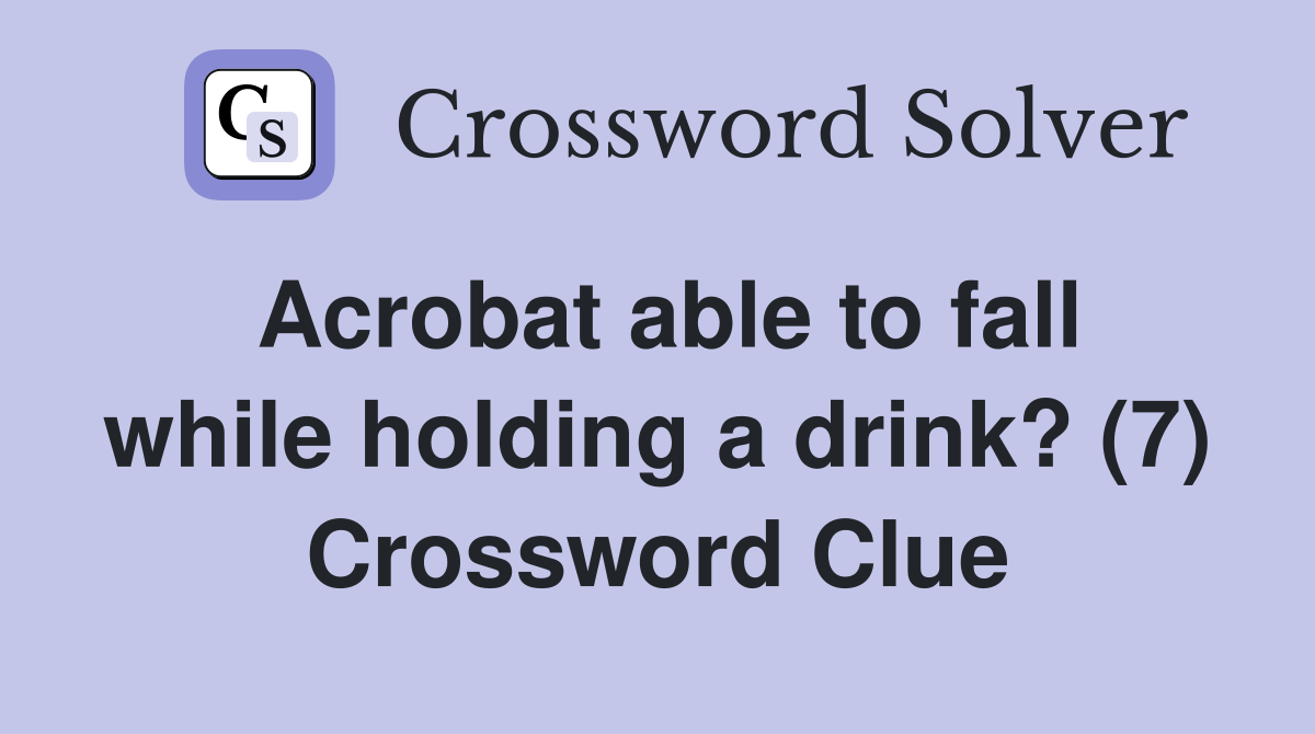 Acrobat able to fall while holding a drink? (7) Crossword Clue