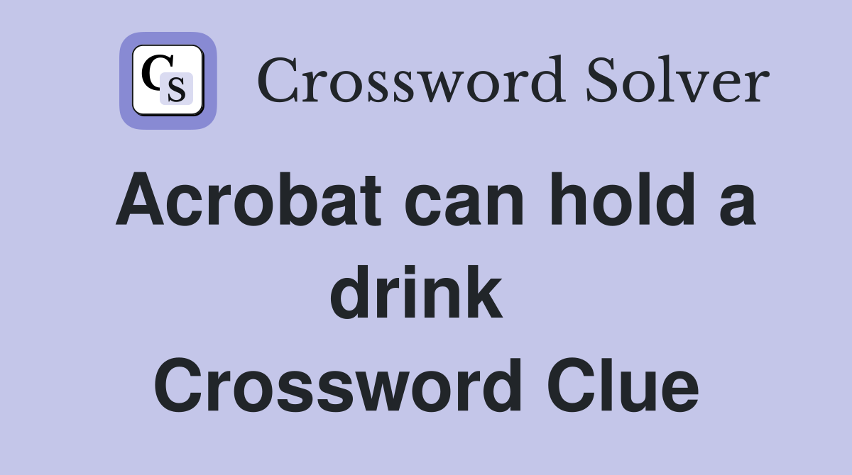 Acrobat can hold a drink  Crossword Clue