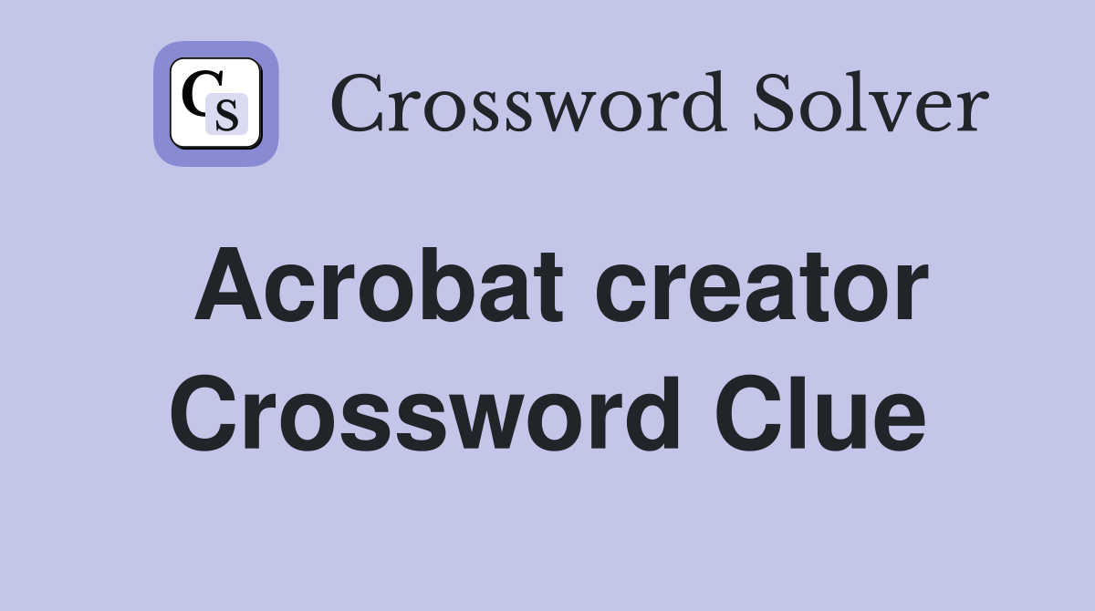 Acrobat creator Crossword Clue