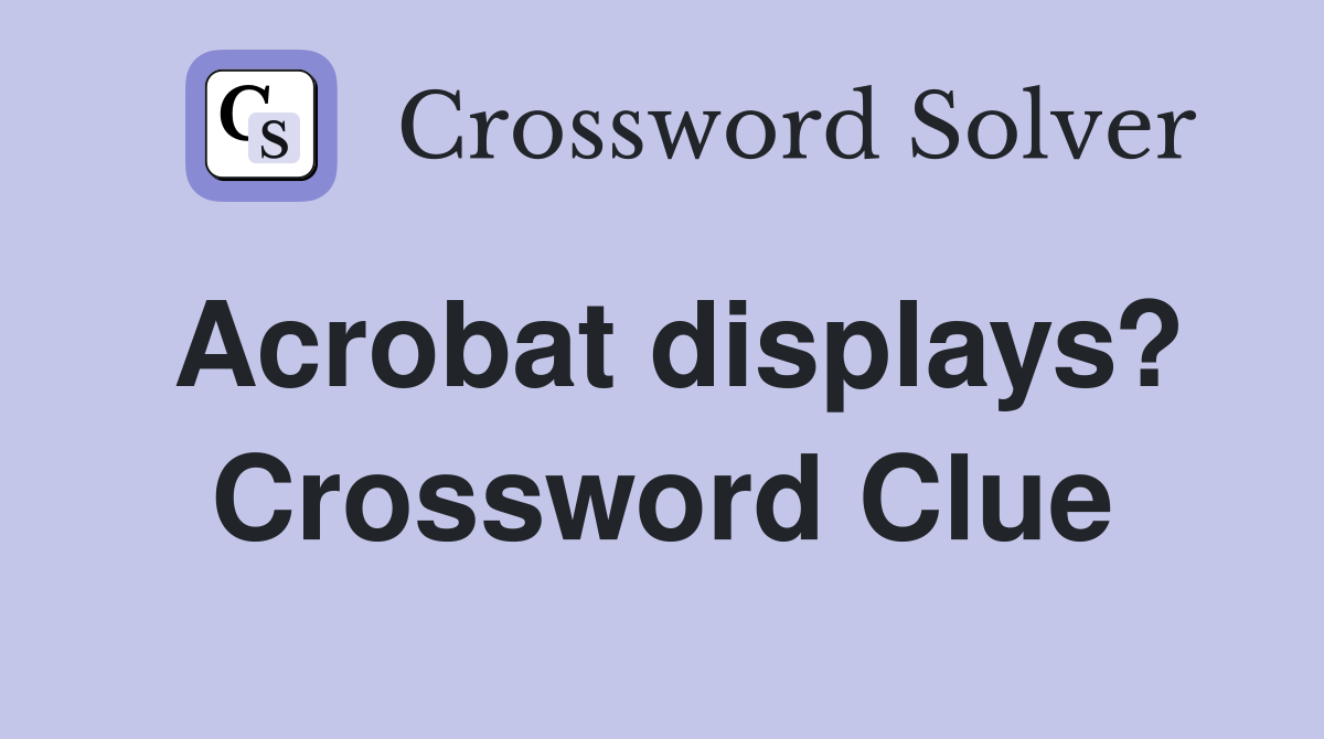 Acrobat displays? Crossword Clue