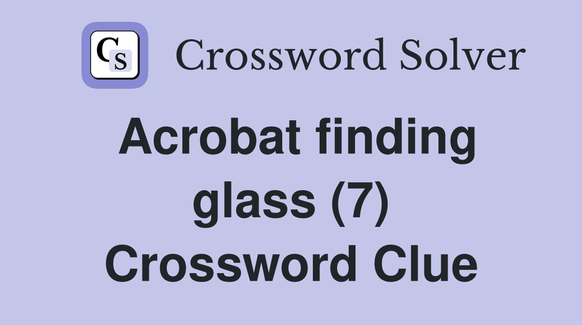 Acrobat finding glass (7) Crossword Clue